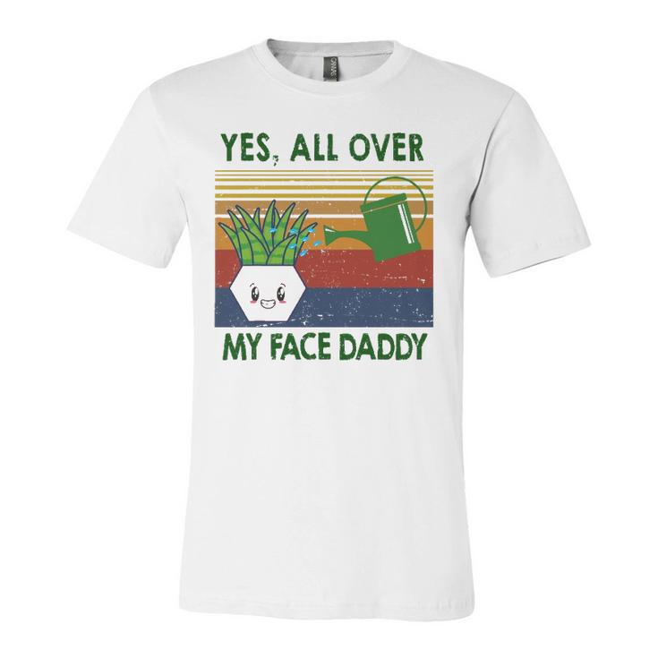Yes All Over My Face Daddy Landscaping Tees For Plant Jersey T-Shirt