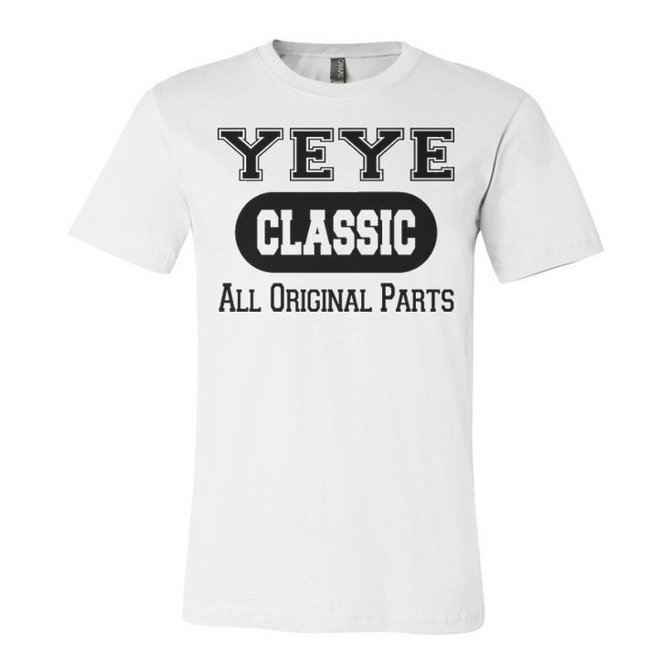 Yeye Grandpa Gift   Classic All Original Parts Yeye Unisex Jersey Short Sleeve Crewneck Tshirt