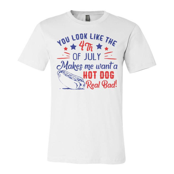 You Look Like 4Th Of July Makes Me Want A Hot Dogs Real Bad  V2 Unisex Jersey Short Sleeve Crewneck Tshirt