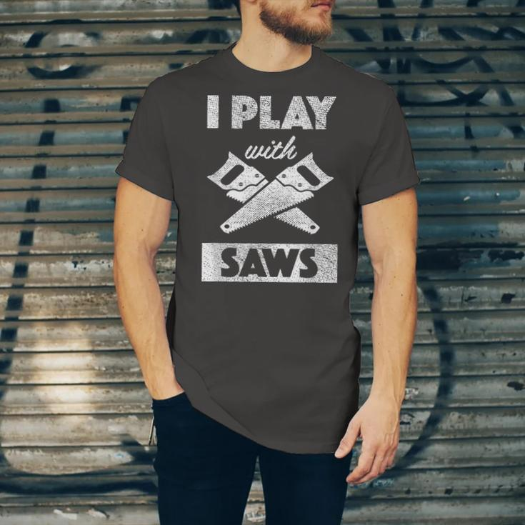 I Play With Saws Carpenter Builder Lumberjack Timber Unisex Jersey Short Sleeve Crewneck Tshirt