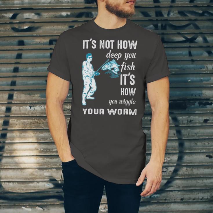 Its Not How Deep You Fish Its How You Wiggle Your Worm Unisex Jersey Short Sleeve Crewneck Tshirt