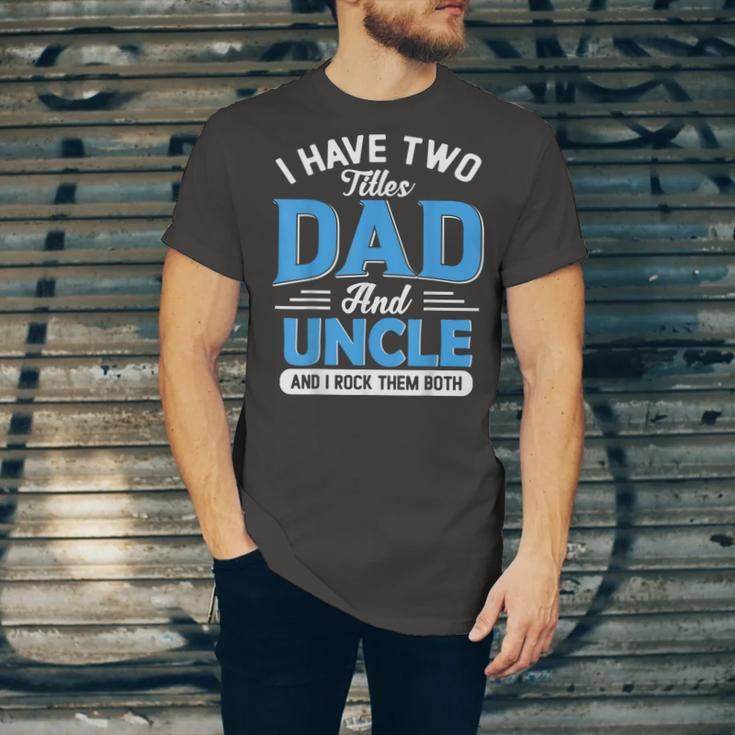 Mens I Have Two Titles Dad And Uncle Funny Grandpa Fathers Day V2 Unisex Jersey Short Sleeve Crewneck Tshirt