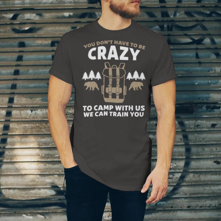 You Dont Have To Be Crazy To Camp With Us Camping CamperShirt Unisex Jersey Short Sleeve Crewneck Tshirt