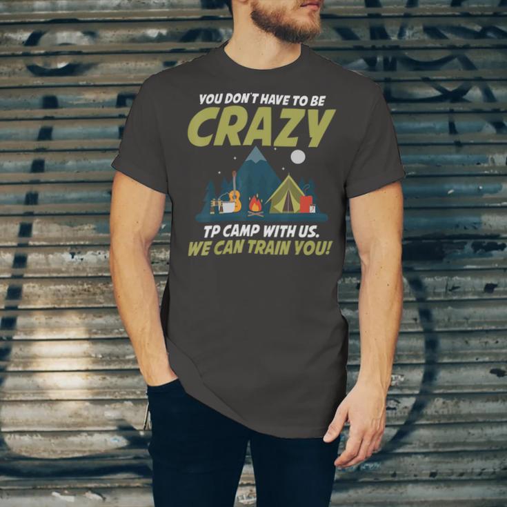 You Dont Have To Be Crazy To Camp With Us Fun Camping LoverShirt Unisex Jersey Short Sleeve Crewneck Tshirt