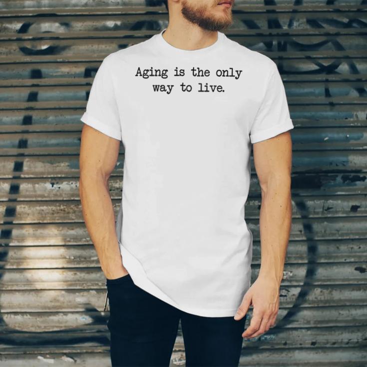 Aging Is The Only Way To Live Unisex Jersey Short Sleeve Crewneck Tshirt