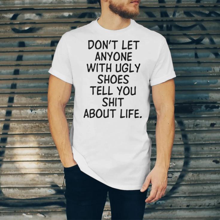 Dont Let Anyone With Ugly Shoes Tell You Shit About Life Unisex Jersey Short Sleeve Crewneck Tshirt