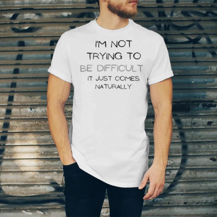 Funny Im Not Trying To Be Difficult It Just Comes Naturally Unisex Jersey Short Sleeve Crewneck Tshirt