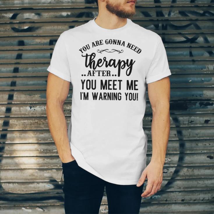 Funny You Are Gonna Need Therapy After You Meet Me Unisex Jersey Short Sleeve Crewneck Tshirt