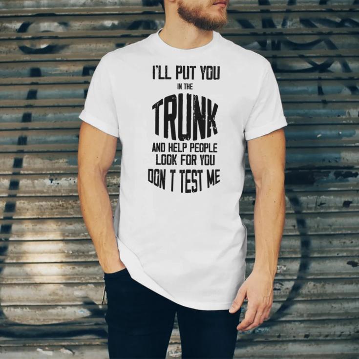 Ill Put You In The Trunk And Help People Look For You Dont Test Me Unisex Jersey Short Sleeve Crewneck Tshirt