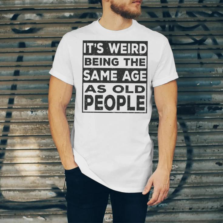 Its Weird Being The Same Age As Old People Funny V2 Unisex Jersey Short Sleeve Crewneck Tshirt