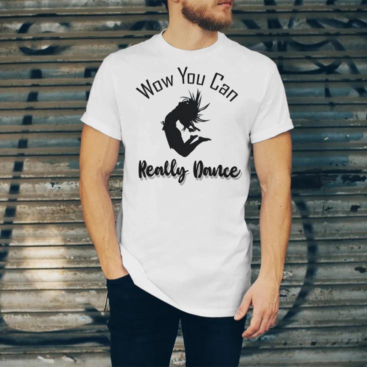 Official Wow You Can Really Dance - Dance Lover Idea Unisex Jersey Short Sleeve Crewneck Tshirt