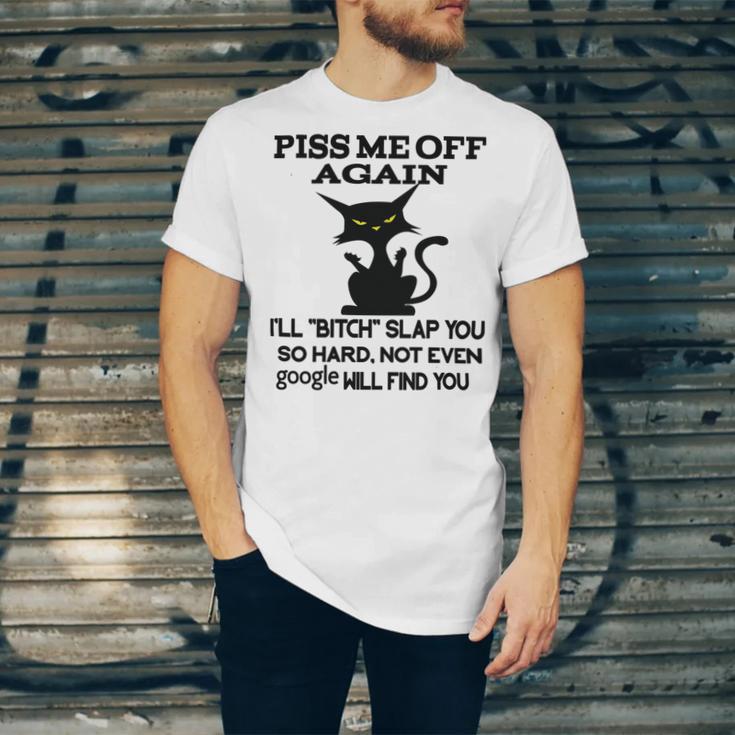 Piss Me Off Again Ill Bitch Slap You So Hard Not Even Google Will Find You Unisex Jersey Short Sleeve Crewneck Tshirt