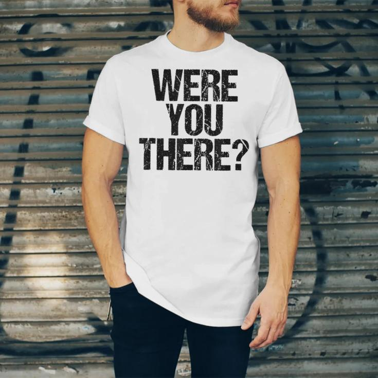 Were You There V3 Unisex Jersey Short Sleeve Crewneck Tshirt