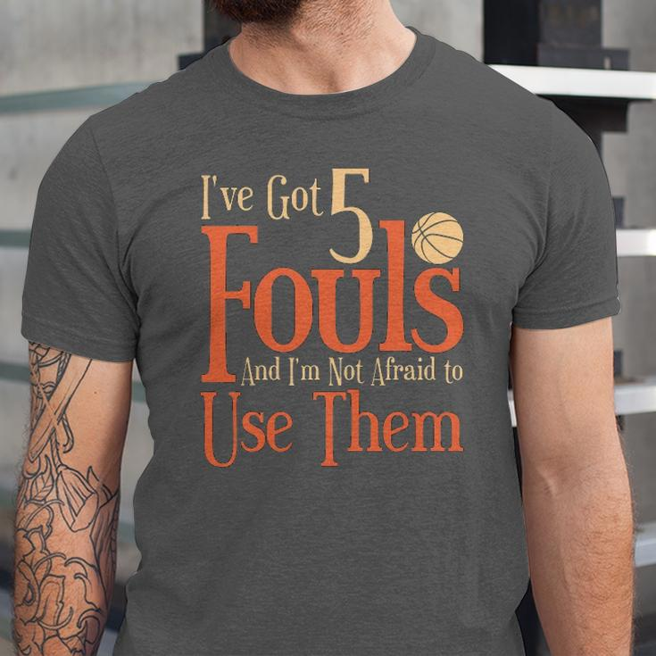 Basketball Ive Got 5 Fouls And Im Not Afraid To Use Them Jersey T-Shirt