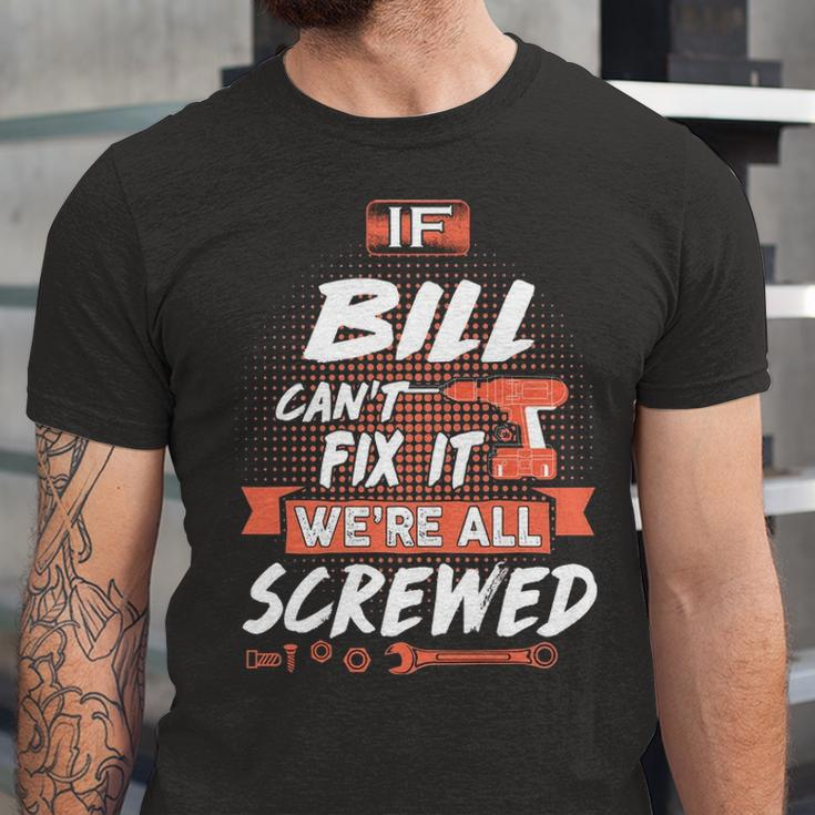 Bill Name Gift If Bill Cant Fix It Were All Screwed Unisex Jersey Short Sleeve Crewneck Tshirt