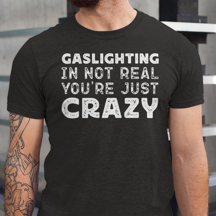 Gaslighting Is Not Real Youre Just Crazy Funny Quotes For Perfect Gifts Gaslighting Is Not Real Unisex Jersey Short Sleeve Crewneck Tshirt
