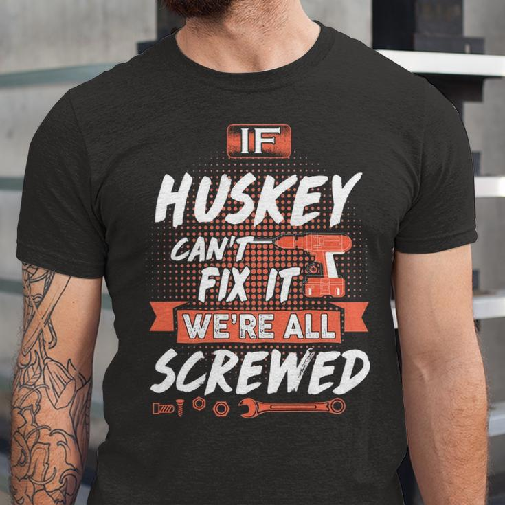 Huskey Name Gift If Huskey Cant Fix It Were All Screwed Unisex Jersey Short Sleeve Crewneck Tshirt