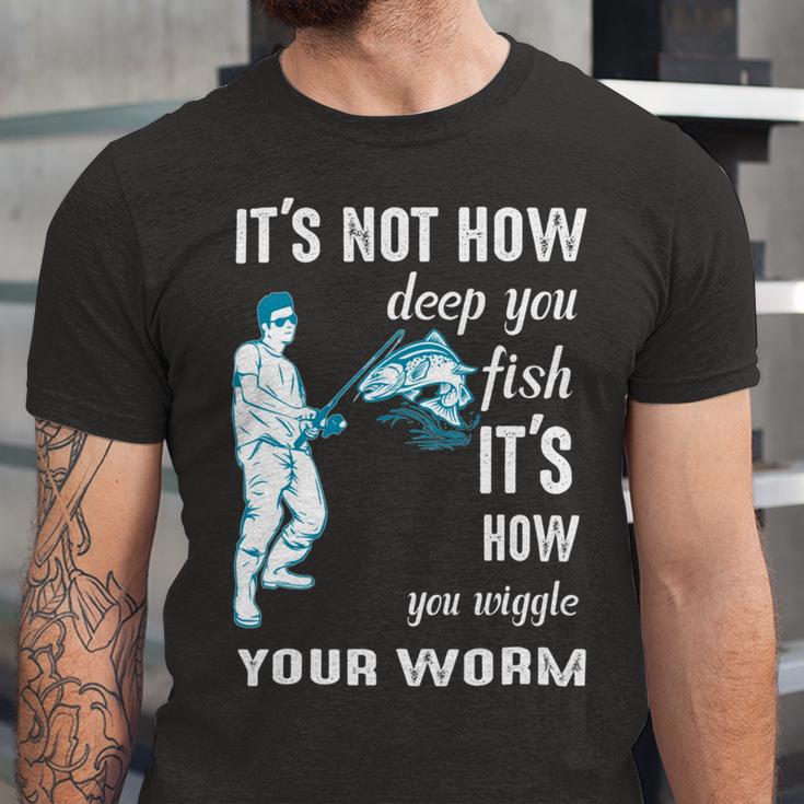 Its Not How Deep You Fish Its How You Wiggle Your Worm Unisex Jersey Short Sleeve Crewneck Tshirt