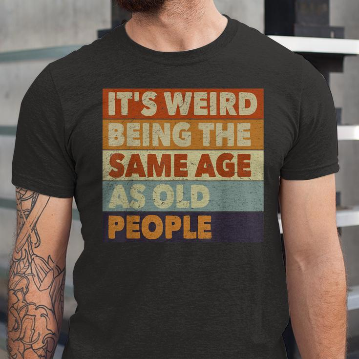 Its Weird Being The Same Age As Old People Funny Vintage Unisex Jersey Short Sleeve Crewneck Tshirt