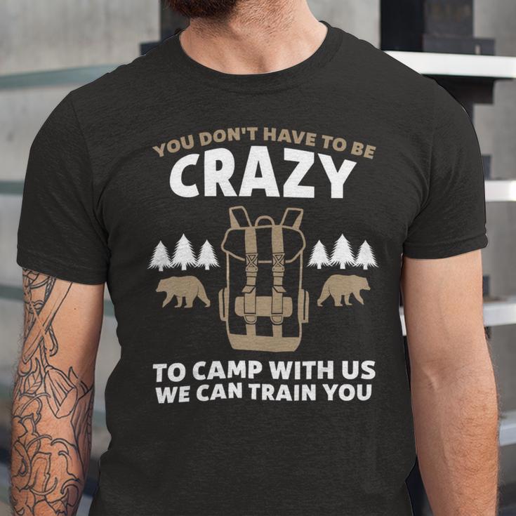 You Dont Have To Be Crazy To Camp With Us Camping CamperShirt Unisex Jersey Short Sleeve Crewneck Tshirt