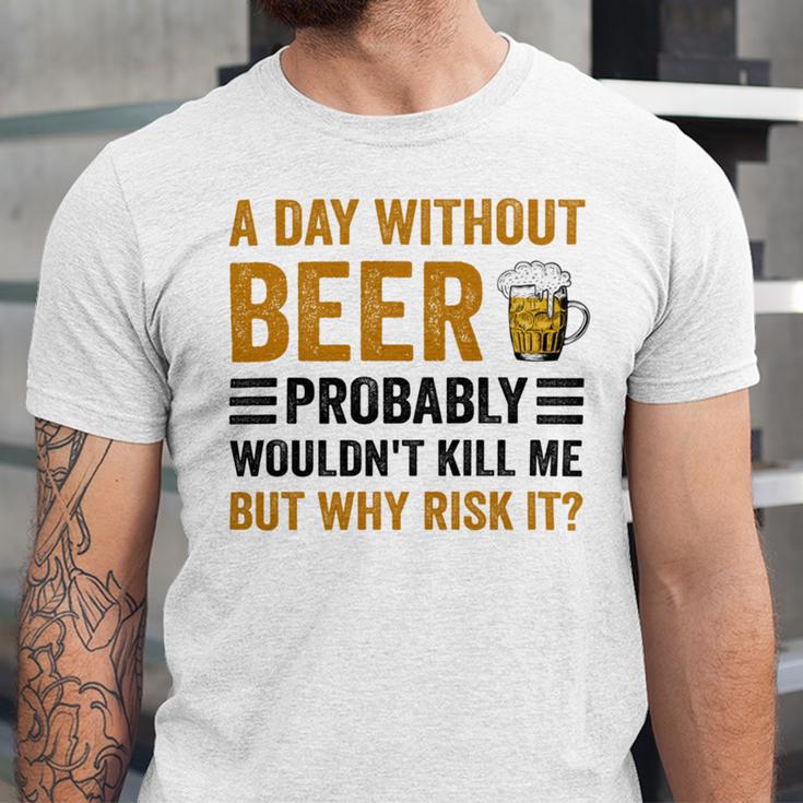 A Day Without Beer Why Risk It Funny Saying Beer Lover Drinker Unisex Jersey Short Sleeve Crewneck Tshirt