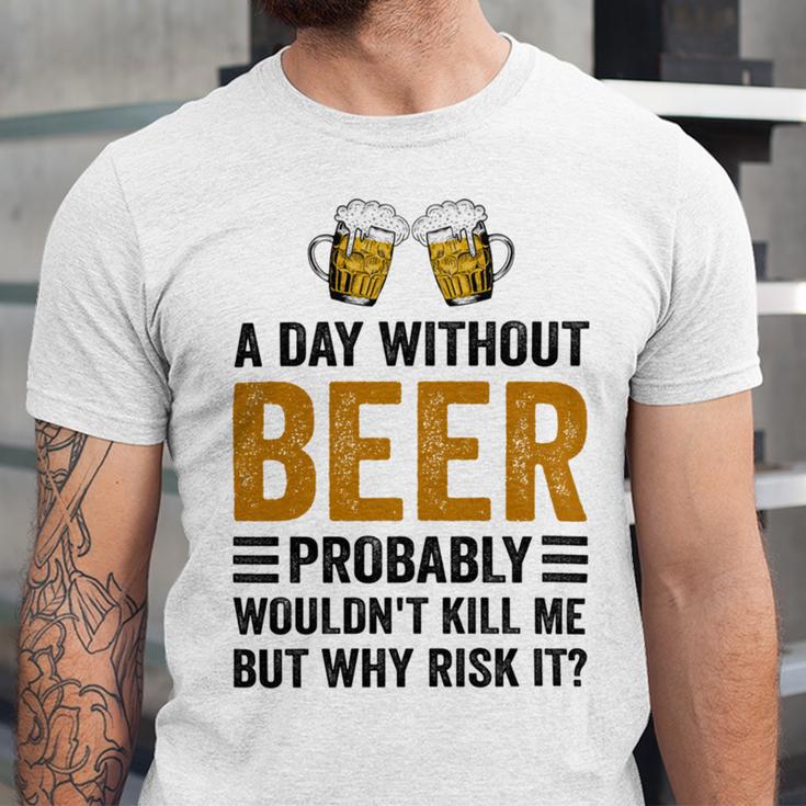 A Day Without Beer Why Risk It Funny Saying Beer Lover Drinker Unisex Jersey Short Sleeve Crewneck Tshirt