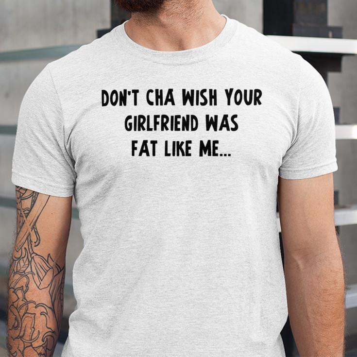 Dont Cha Wish Your Girlfriend Was Fat Like Me V2 Unisex Jersey Short Sleeve Crewneck Tshirt