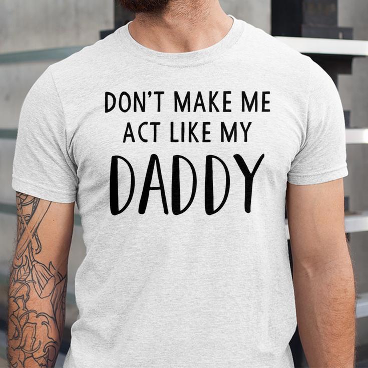 Dont Make Me Act Like My Daddy Unisex Jersey Short Sleeve Crewneck Tshirt