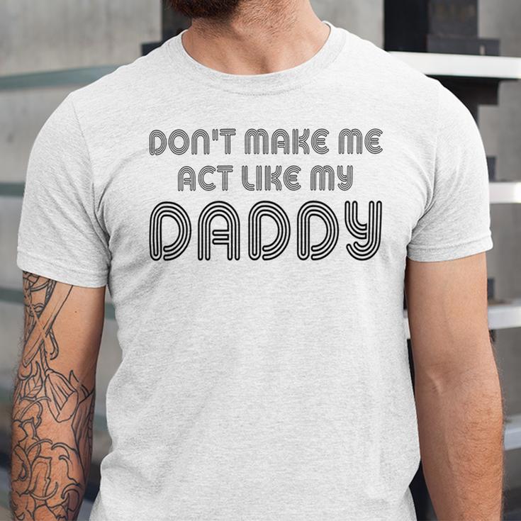 Dont Make Me Act Like My Daddy V2 Unisex Jersey Short Sleeve Crewneck Tshirt