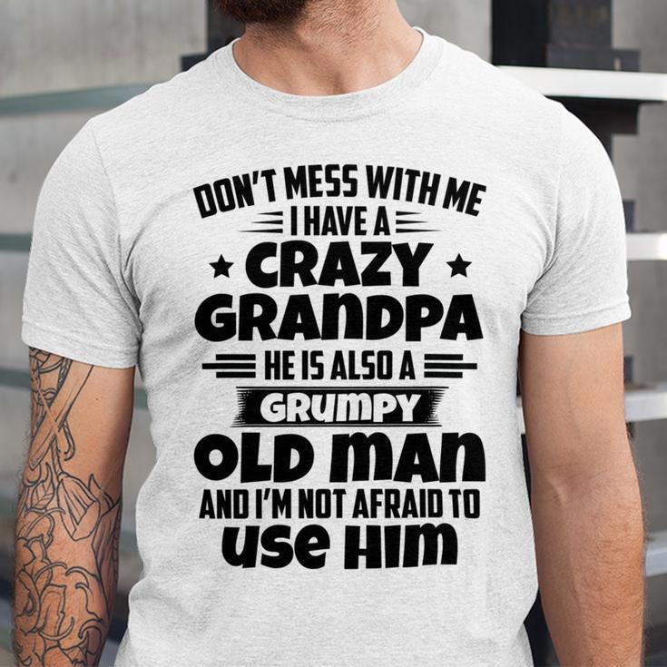 Dont Mess With Me I Have A Crazy Grandpa He Is Also A Grumpy Old Man And Im Not Afraid To Use Him Unisex Jersey Short Sleeve Crewneck Tshirt