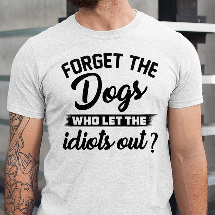 Forget The Dogs Who Let The Idiots Out Unisex Jersey Short Sleeve Crewneck Tshirt