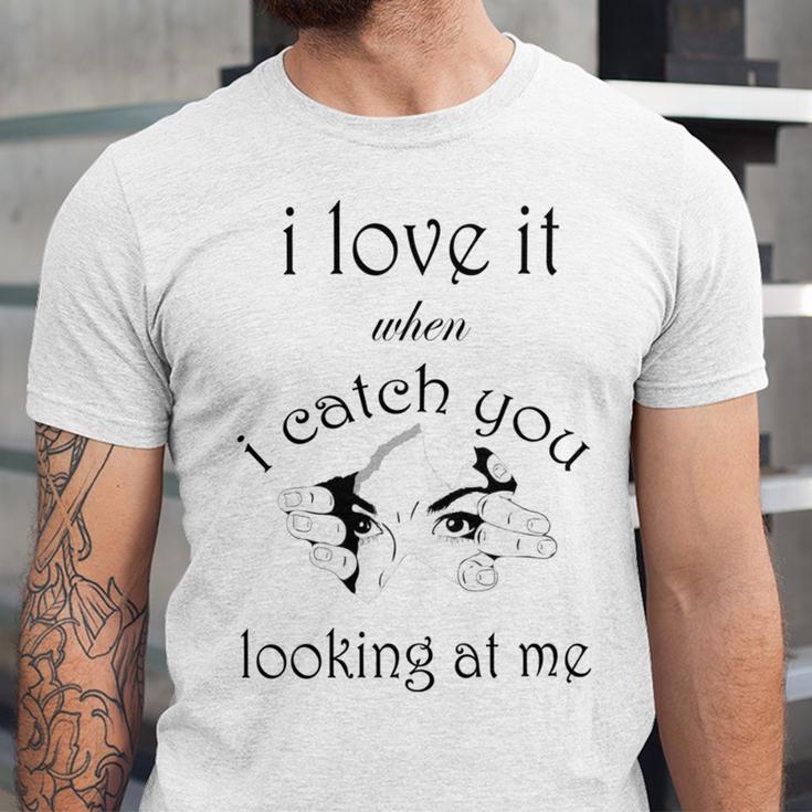 Funny I Love It When I Catch You Looking At Megift Unisex Jersey Short Sleeve Crewneck Tshirt