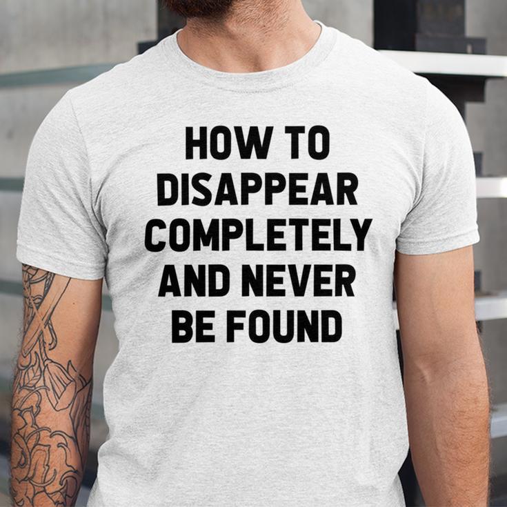 How To Disappear Completely And Never Be Found Unisex Jersey Short Sleeve Crewneck Tshirt