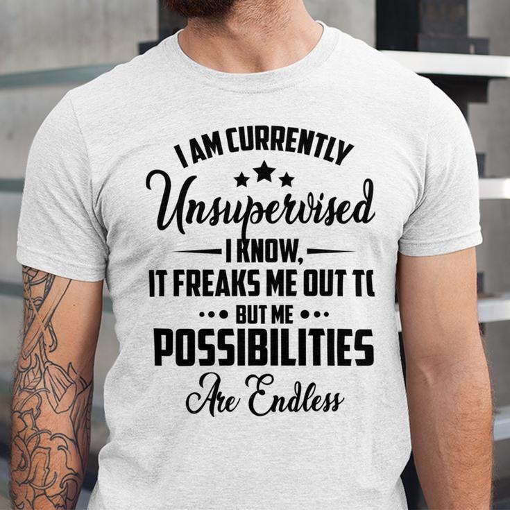 I Am Currently Unsupervised I Know It Freaks Me Out To But The Possibilities Are Endlesspng V2 Unisex Jersey Short Sleeve Crewneck Tshirt