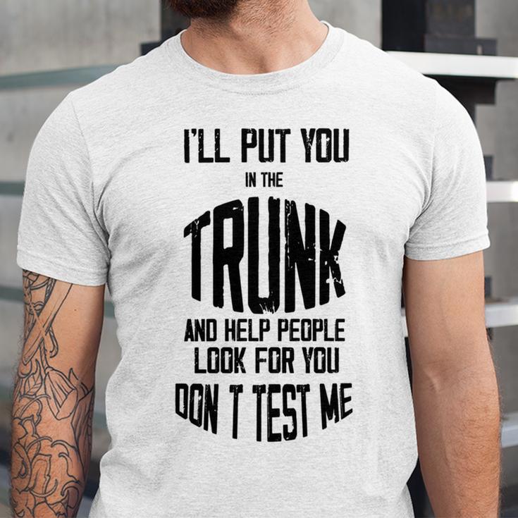 Ill Put You In The Trunk And Help People Look For You Dont Test Me Unisex Jersey Short Sleeve Crewneck Tshirt