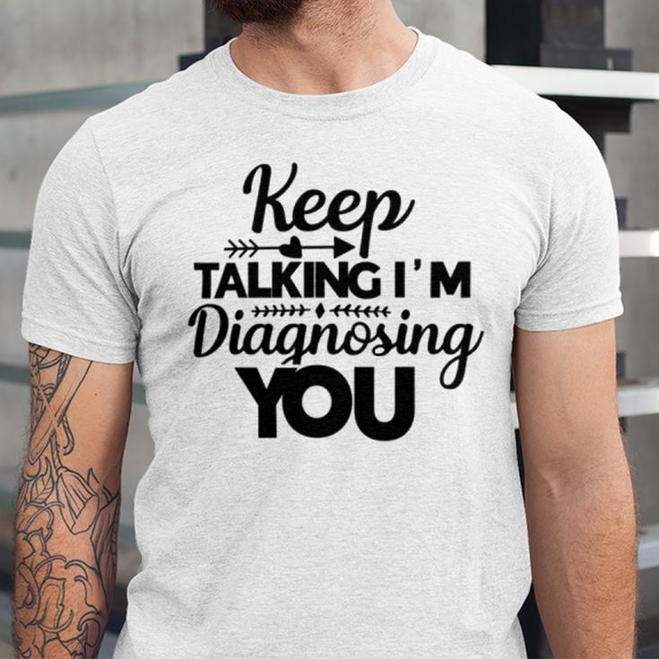 Keep Talking Im Diagnosing You 89 Trending Shirt Unisex Jersey Short Sleeve Crewneck Tshirt