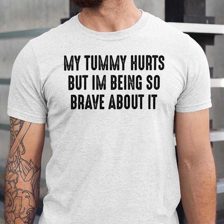 My Tummy Hurts But Im Being So Brave About It Unisex Jersey Short Sleeve Crewneck Tshirt