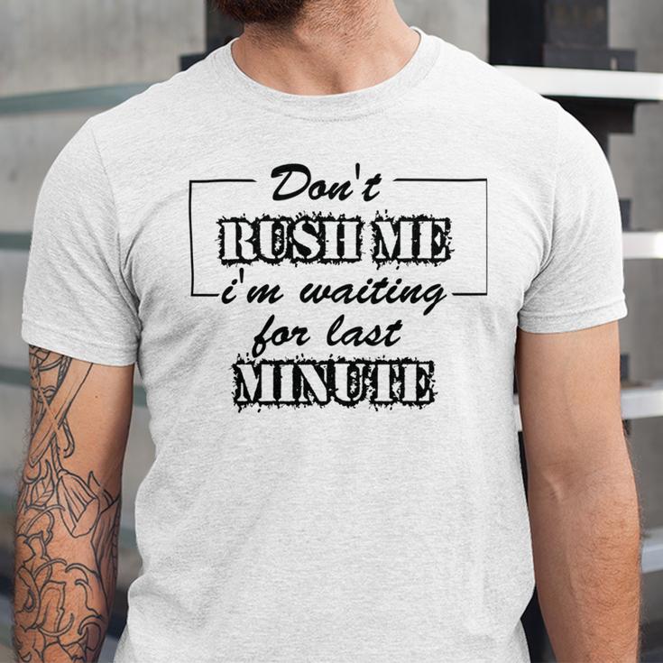 New Dont Rush Me Im Waiting For Last Minute Unisex Jersey Short Sleeve Crewneck Tshirt