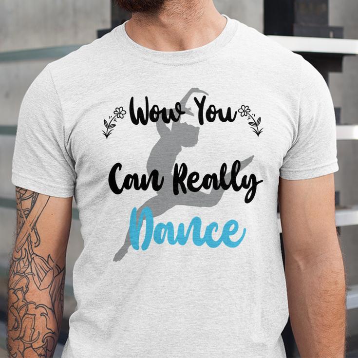 Official Wow You Can Really Dance - Dance Lover Idea Unisex Jersey Short Sleeve Crewneck Tshirt