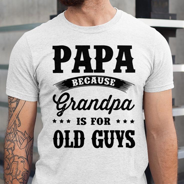 Papa Because Grandpa Is For Old Guys Fathers Day 41 Shirt Unisex Jersey Short Sleeve Crewneck Tshirt