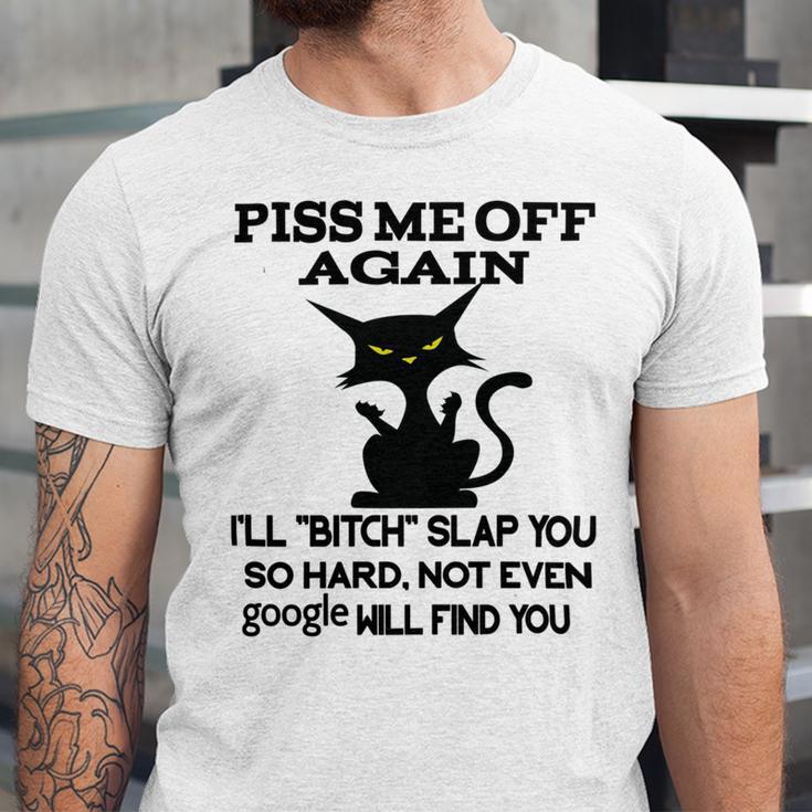 Piss Me Off Again Ill Bitch Slap You So Hard Not Even Google Will Find You Unisex Jersey Short Sleeve Crewneck Tshirt