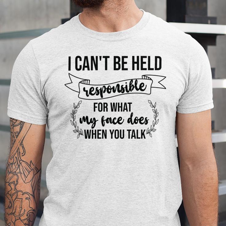 Premium I Cant Be Held Responsible For What My Face Does When You Talk Unisex Jersey Short Sleeve Crewneck Tshirt