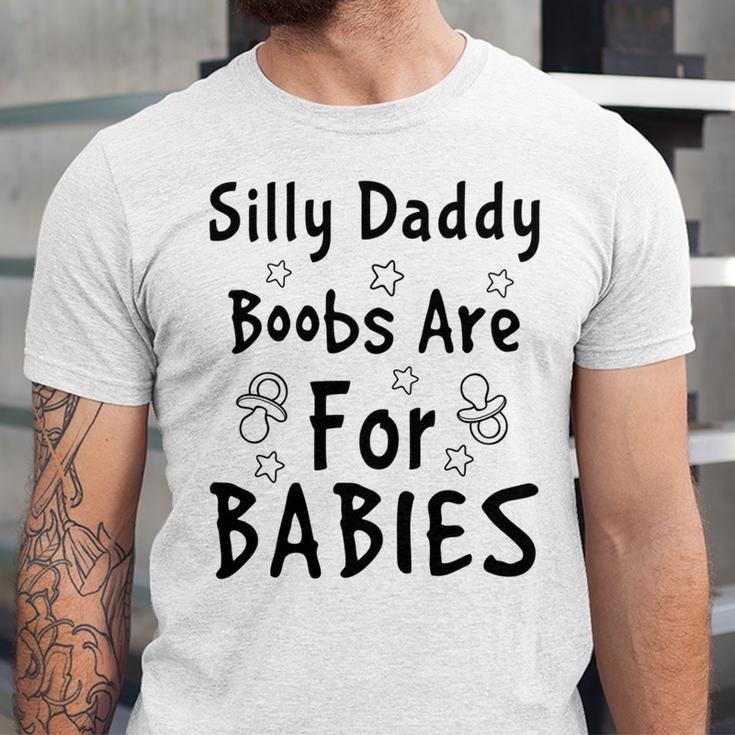 Silly Daddy Boobs Are For Babies Funny Baby Gift Funny Pregnancy Gift Funny Baby Shower Gift Unisex Jersey Short Sleeve Crewneck Tshirt