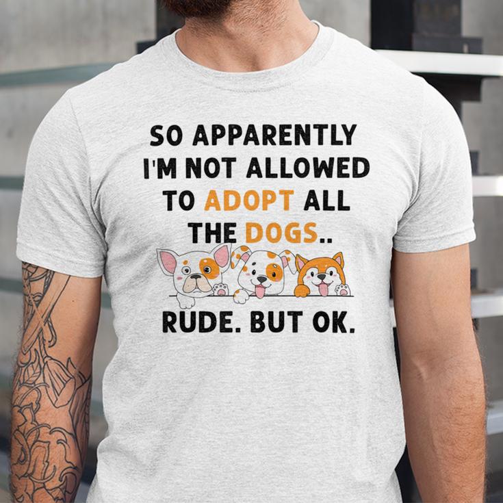 So Apparently Im Not Allowed To Adopt All The Dogs Unisex Jersey Short Sleeve Crewneck Tshirt