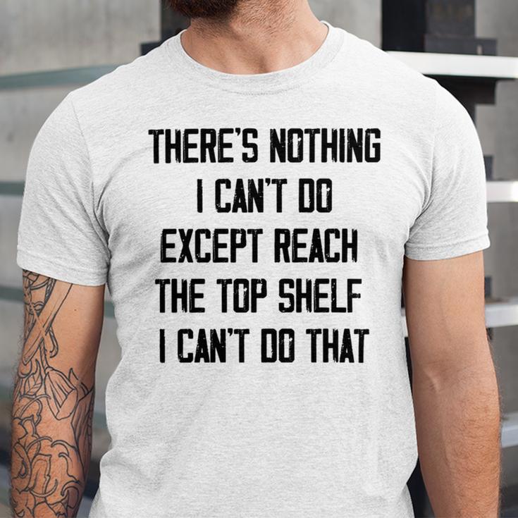 Theres Nothing I Cant Do Except Reach The Top Shelf I Cant Do That Funny Unisex Jersey Short Sleeve Crewneck Tshirt