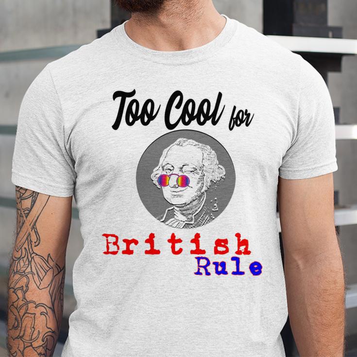 Too Cool For British Rule Happy 4Th Of July Unisex Jersey Short Sleeve Crewneck Tshirt