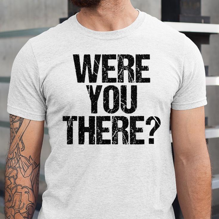 Were You There V3 Unisex Jersey Short Sleeve Crewneck Tshirt