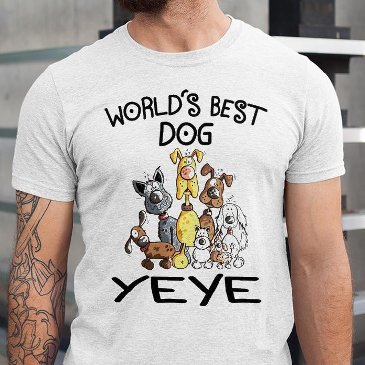 Yeye Grandpa Gift Worlds Best Dog Yeye Unisex Jersey Short Sleeve Crewneck Tshirt