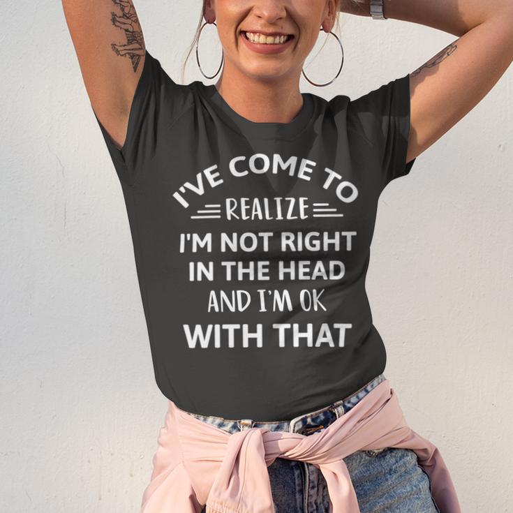 Ive Come To Realize Im Not Right In The Head And Im Ok Unisex Jersey Short Sleeve Crewneck Tshirt