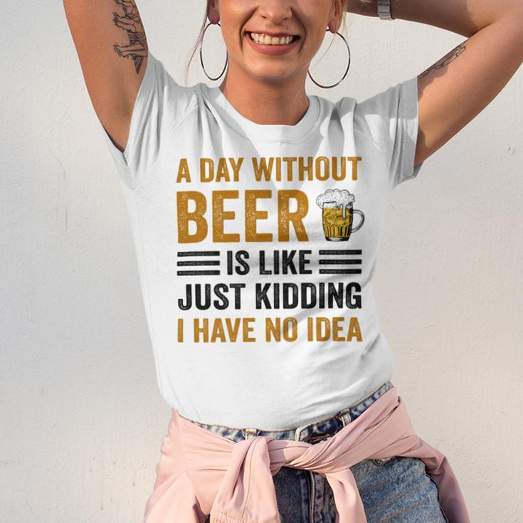 A Day Without Beer Is Like Just Kidding I Have No Idea Funny Saying Beer Lover Unisex Jersey Short Sleeve Crewneck Tshirt